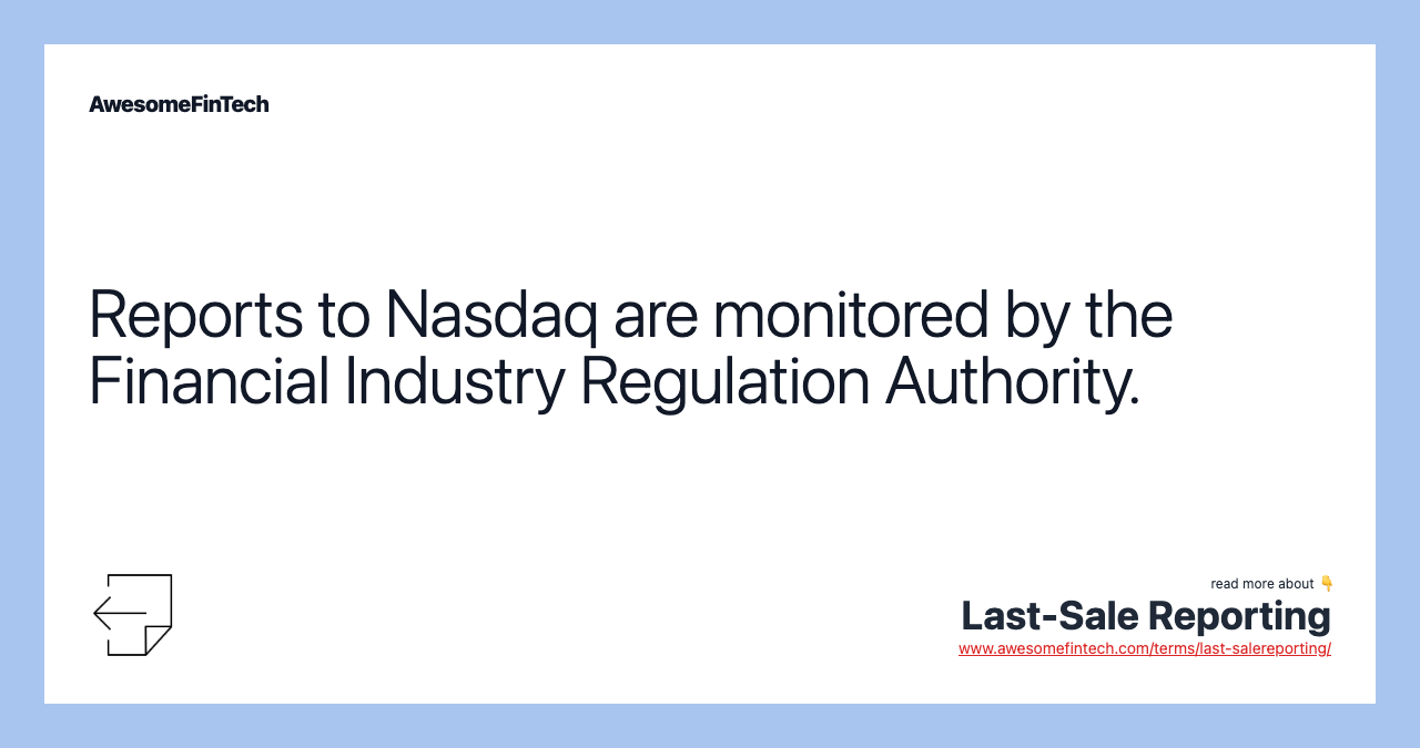 Reports to Nasdaq are monitored by the Financial Industry Regulation Authority.