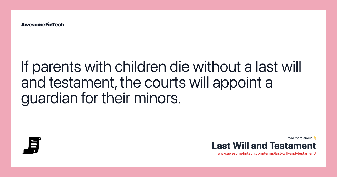 If parents with children die without a last will and testament, the courts will appoint a guardian for their minors.