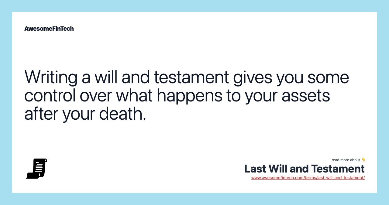 Writing a will and testament gives you some control over what happens to your assets after your death.