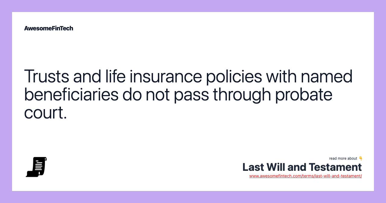Trusts and life insurance policies with named beneficiaries do not pass through probate court.
