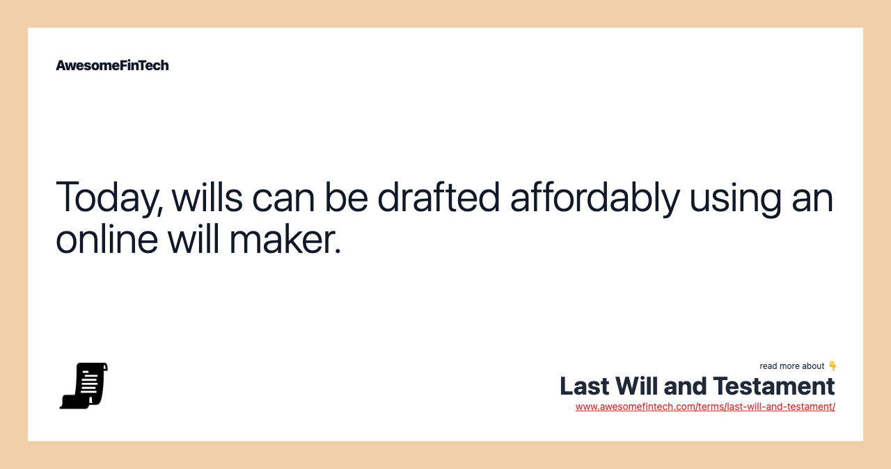Today, wills can be drafted affordably using an online will maker.