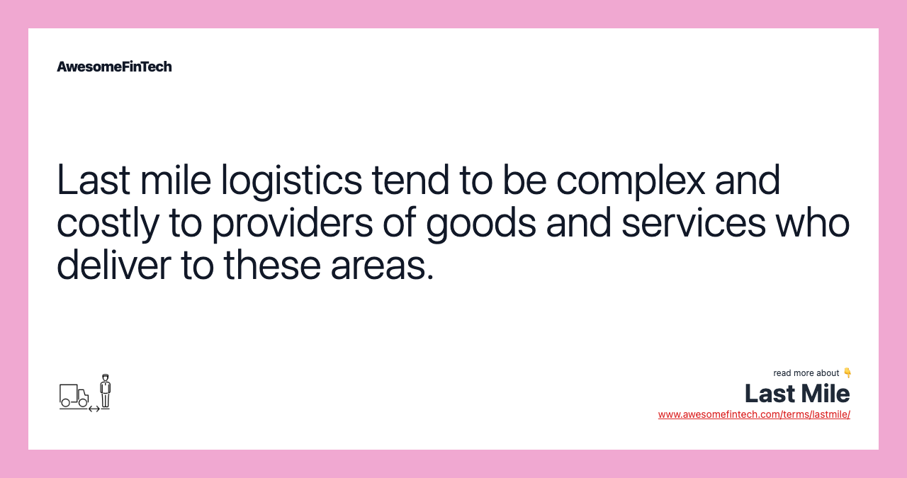 Last mile logistics tend to be complex and costly to providers of goods and services who deliver to these areas.