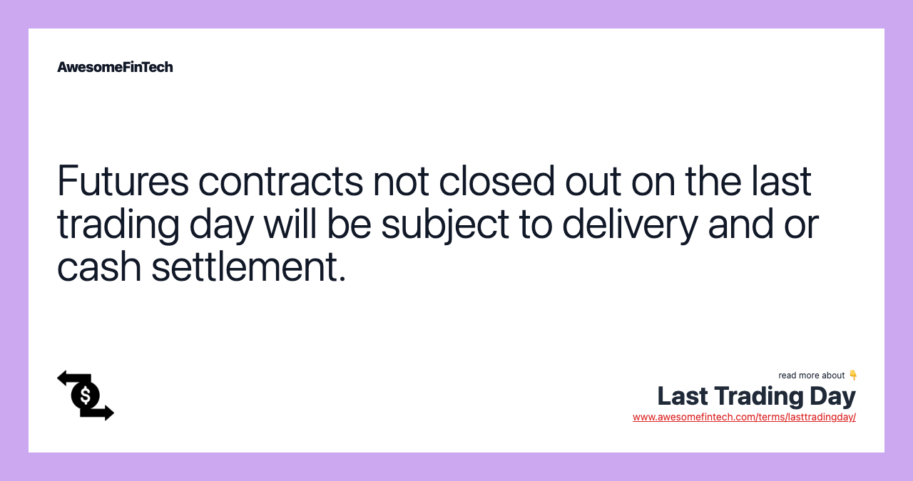 Futures contracts not closed out on the last trading day will be subject to delivery and or cash settlement.