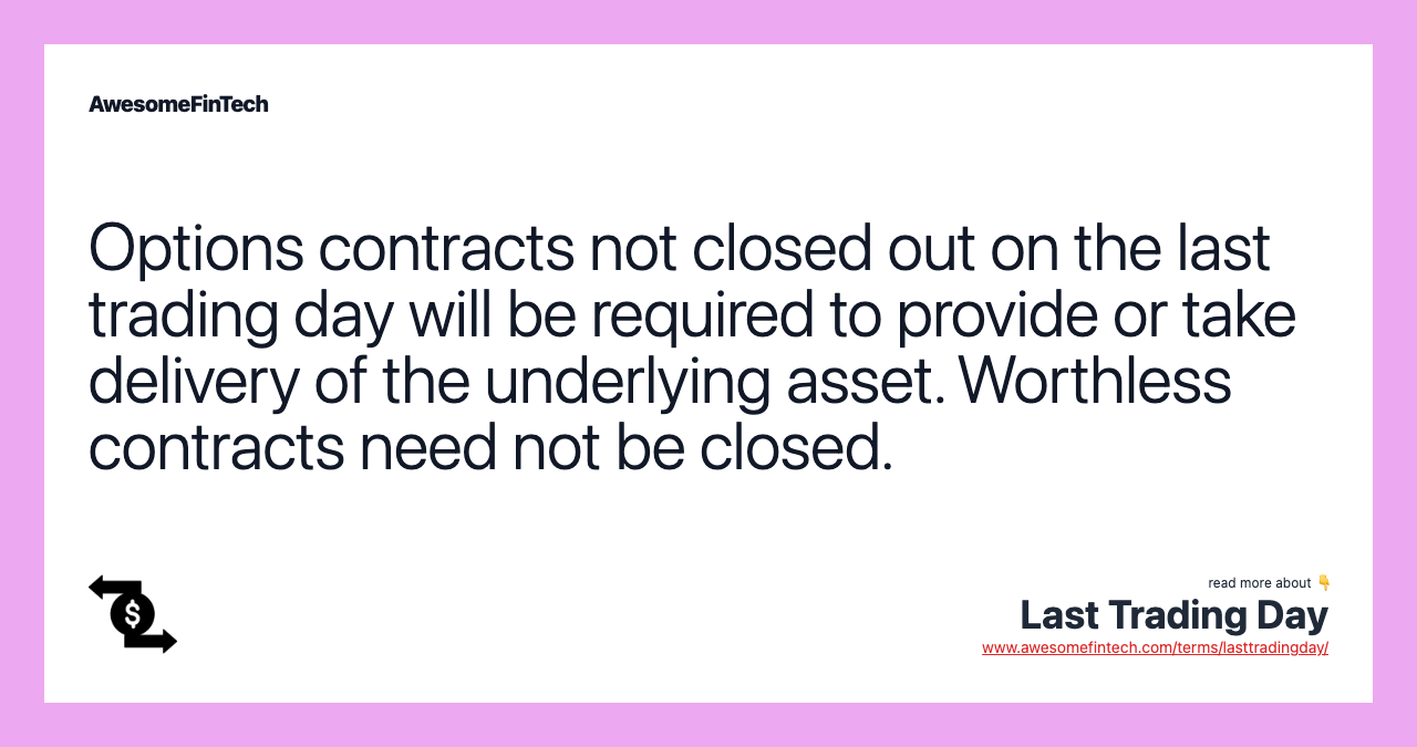 Options contracts not closed out on the last trading day will be required to provide or take delivery of the underlying asset. Worthless contracts need not be closed.
