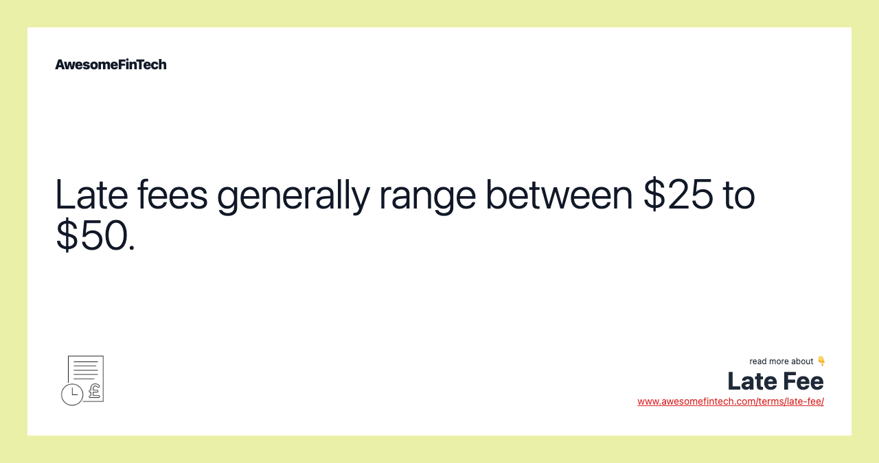 Late fees generally range between $25 to $50.