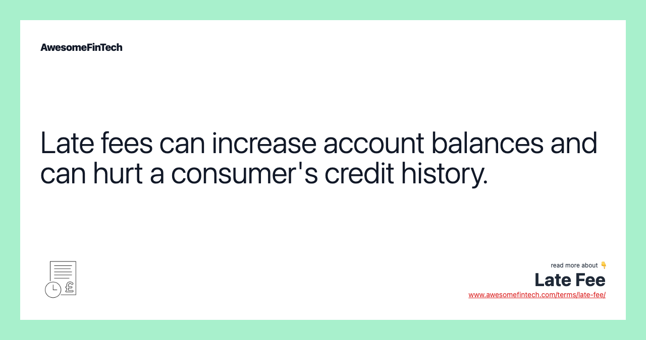 Late fees can increase account balances and can hurt a consumer's credit history.
