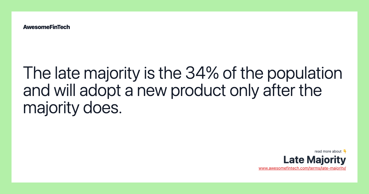 The late majority is the 34% of the population and will adopt a new product only after the majority does.