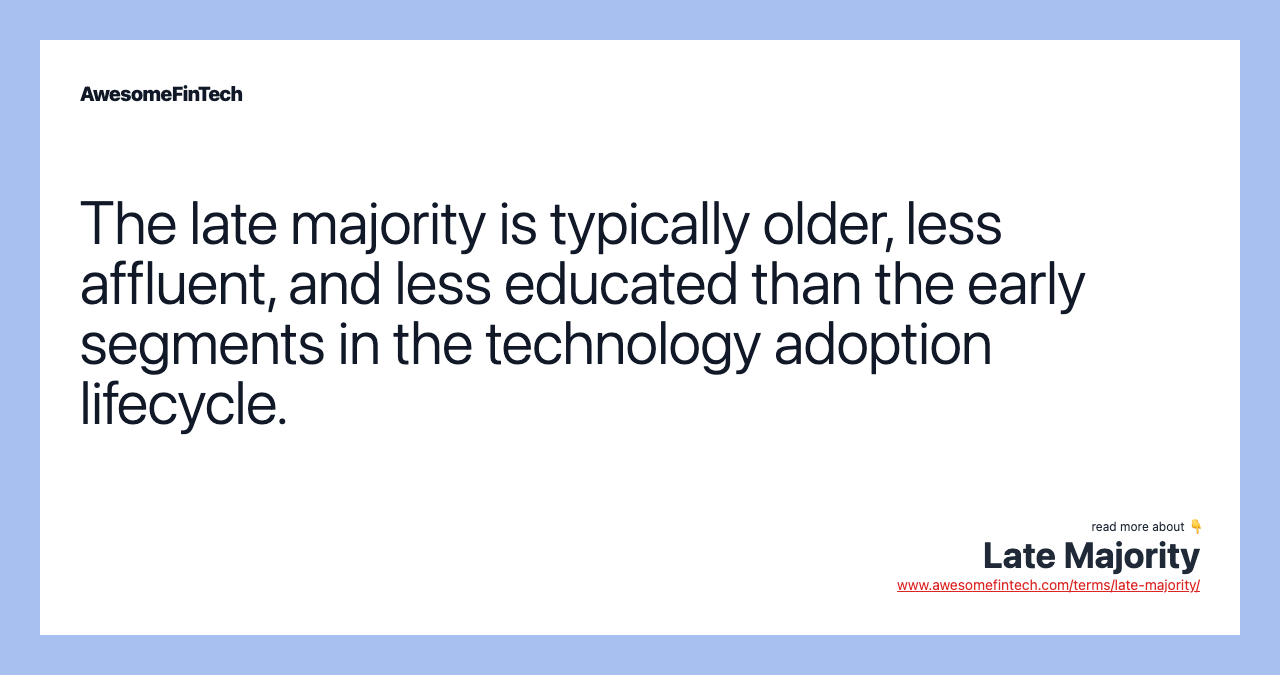 The late majority is typically older, less affluent, and less educated than the early segments in the technology adoption lifecycle.