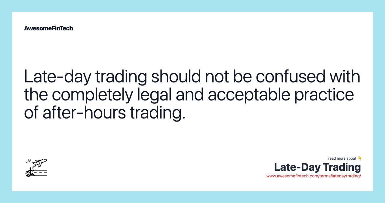 Late-day trading should not be confused with the completely legal and acceptable practice of after-hours trading.
