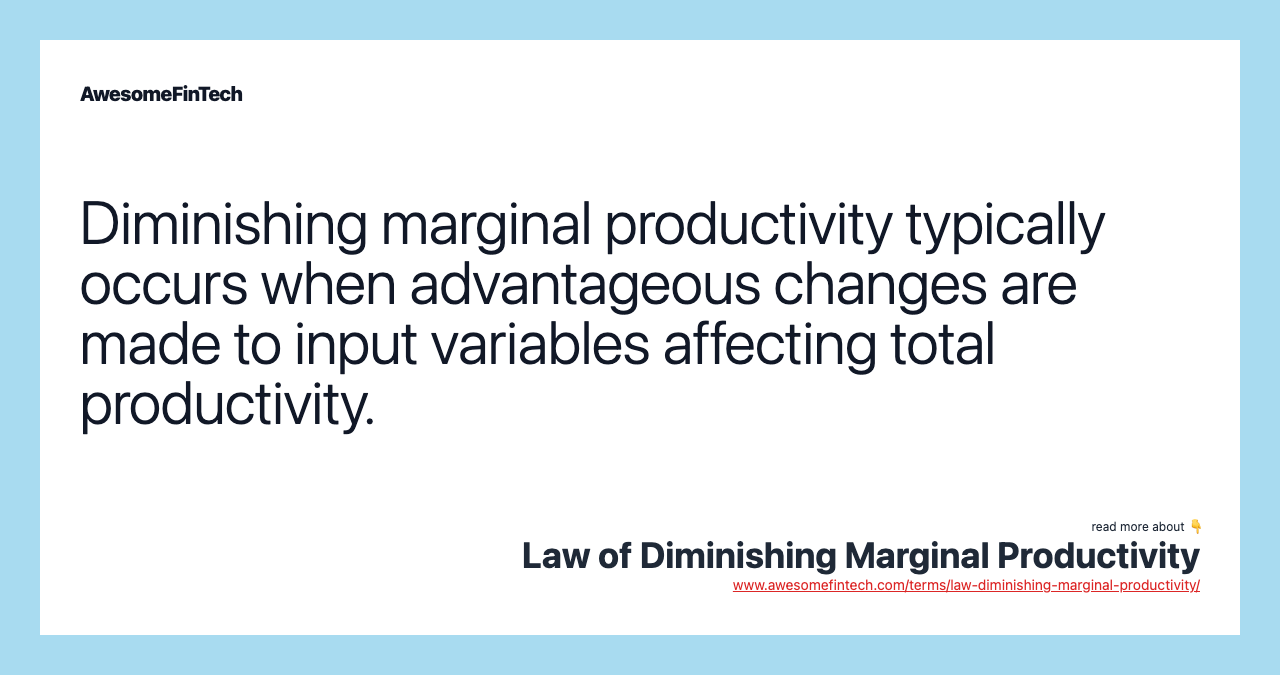 Diminishing marginal productivity typically occurs when advantageous changes are made to input variables affecting total productivity.