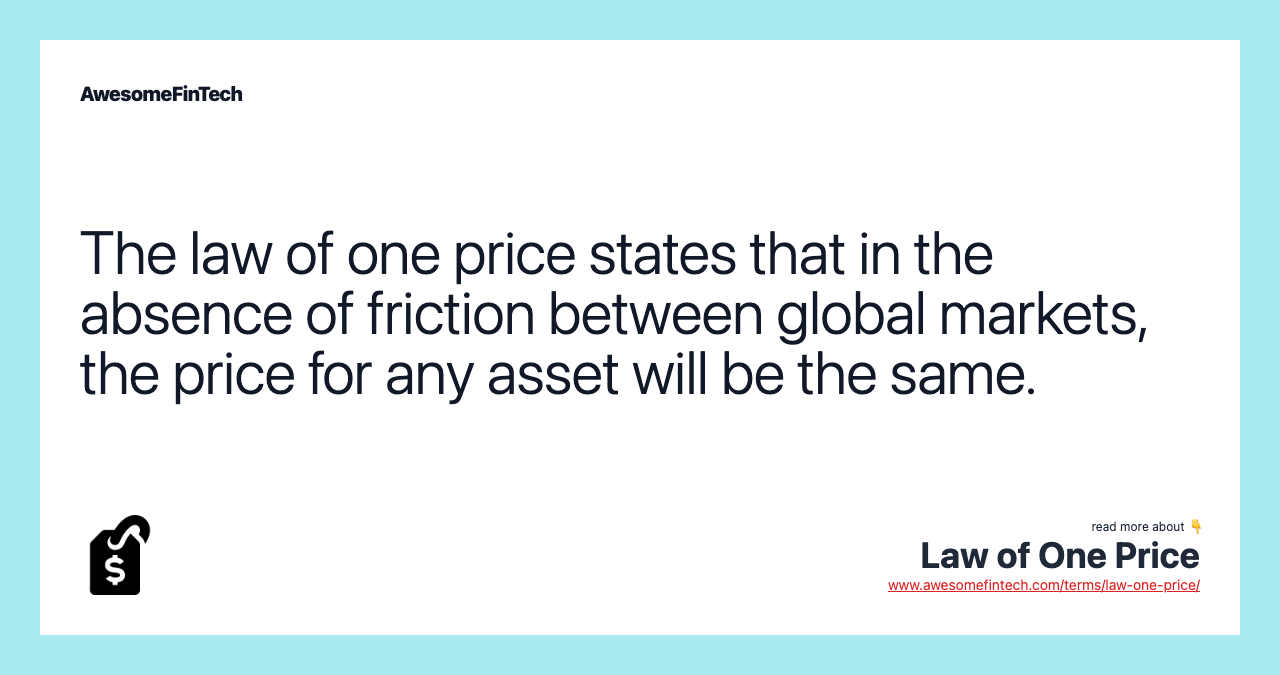 The law of one price states that in the absence of friction between global markets, the price for any asset will be the same.