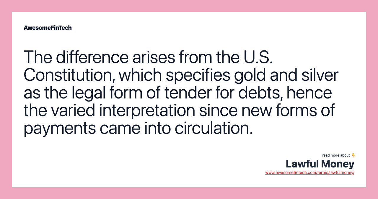 The difference arises from the U.S. Constitution, which specifies gold and silver as the legal form of tender for debts, hence the varied interpretation since new forms of payments came into circulation.