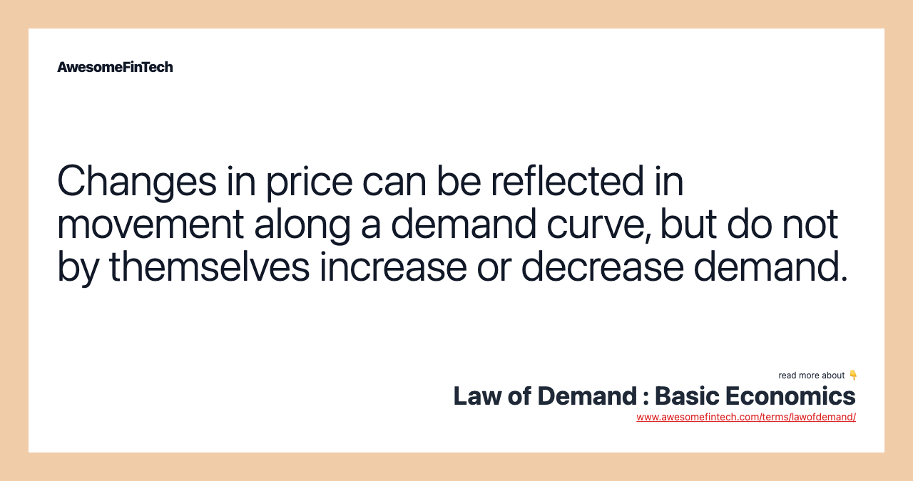 Changes in price can be reflected in movement along a demand curve, but do not by themselves increase or decrease demand.