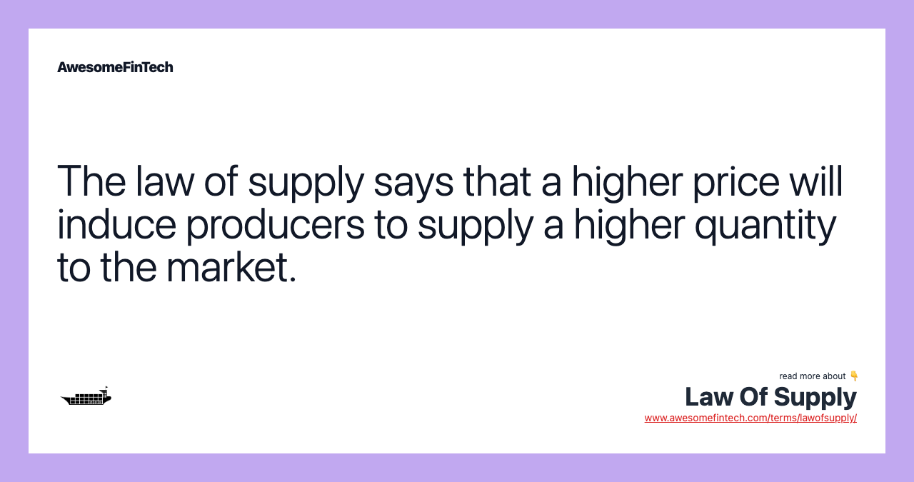The law of supply says that a higher price will induce producers to supply a higher quantity to the market.