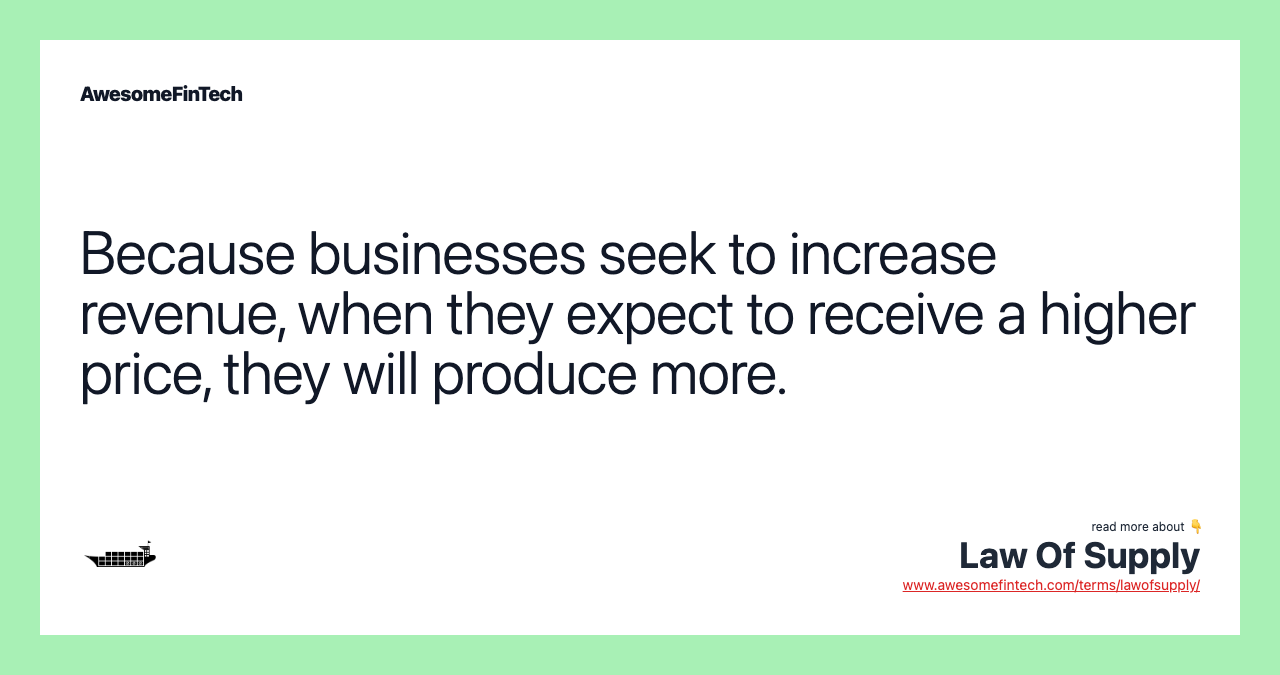 Because businesses seek to increase revenue, when they expect to receive a higher price, they will produce more.