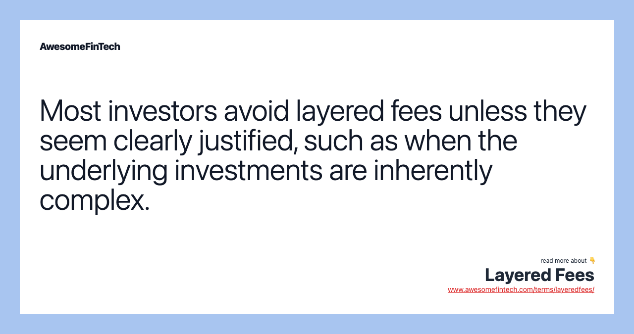 Most investors avoid layered fees unless they seem clearly justified, such as when the underlying investments are inherently complex.