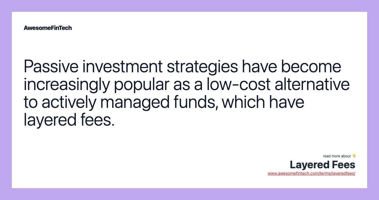 Passive investment strategies have become increasingly popular as a low-cost alternative to actively managed funds, which have layered fees.