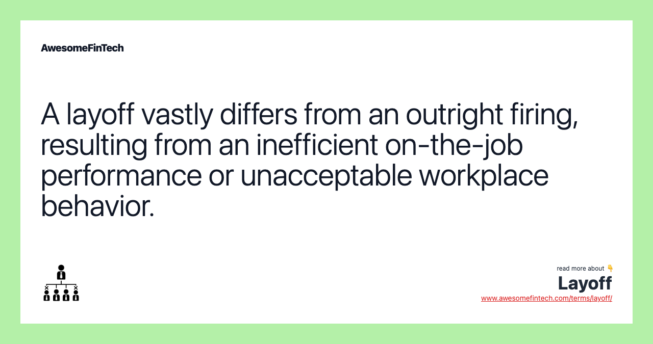 A layoff vastly differs from an outright firing, resulting from an inefficient on-the-job performance or unacceptable workplace behavior.