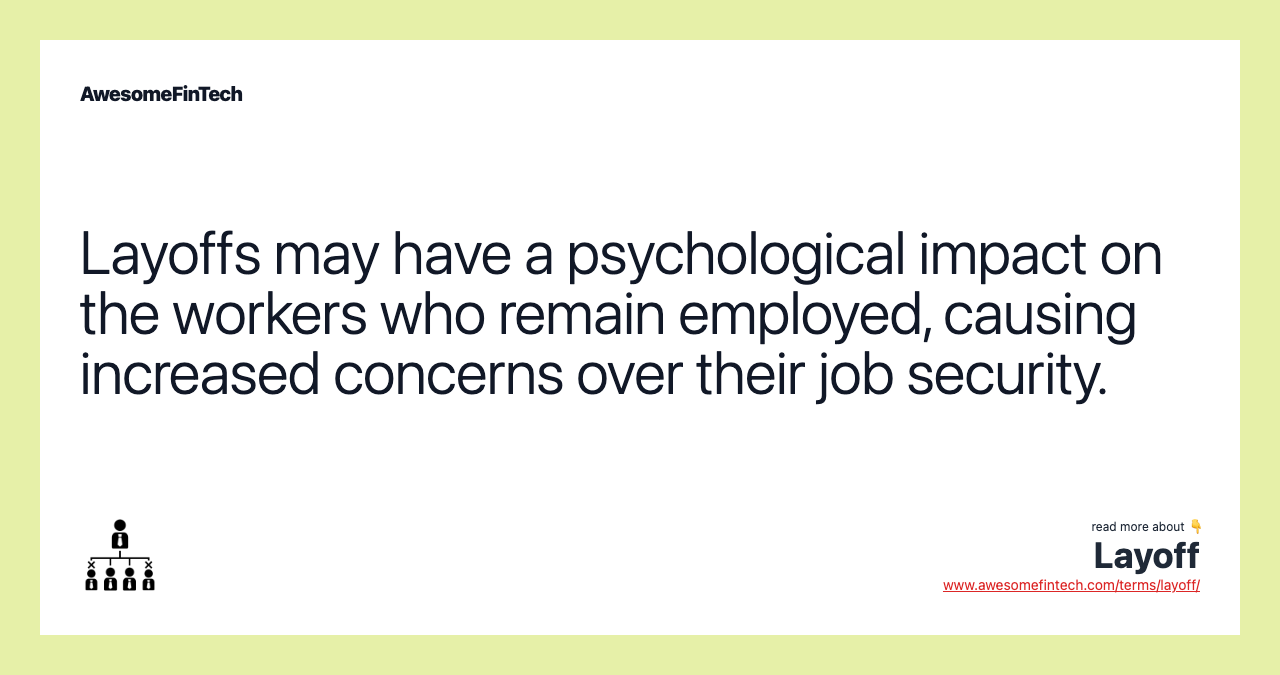 Layoffs may have a psychological impact on the workers who remain employed, causing increased concerns over their job security.