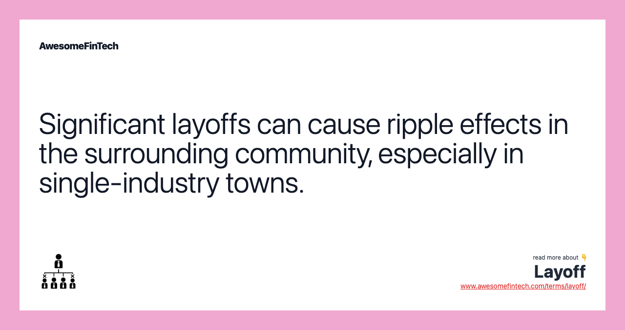 Significant layoffs can cause ripple effects in the surrounding community, especially in single-industry towns.