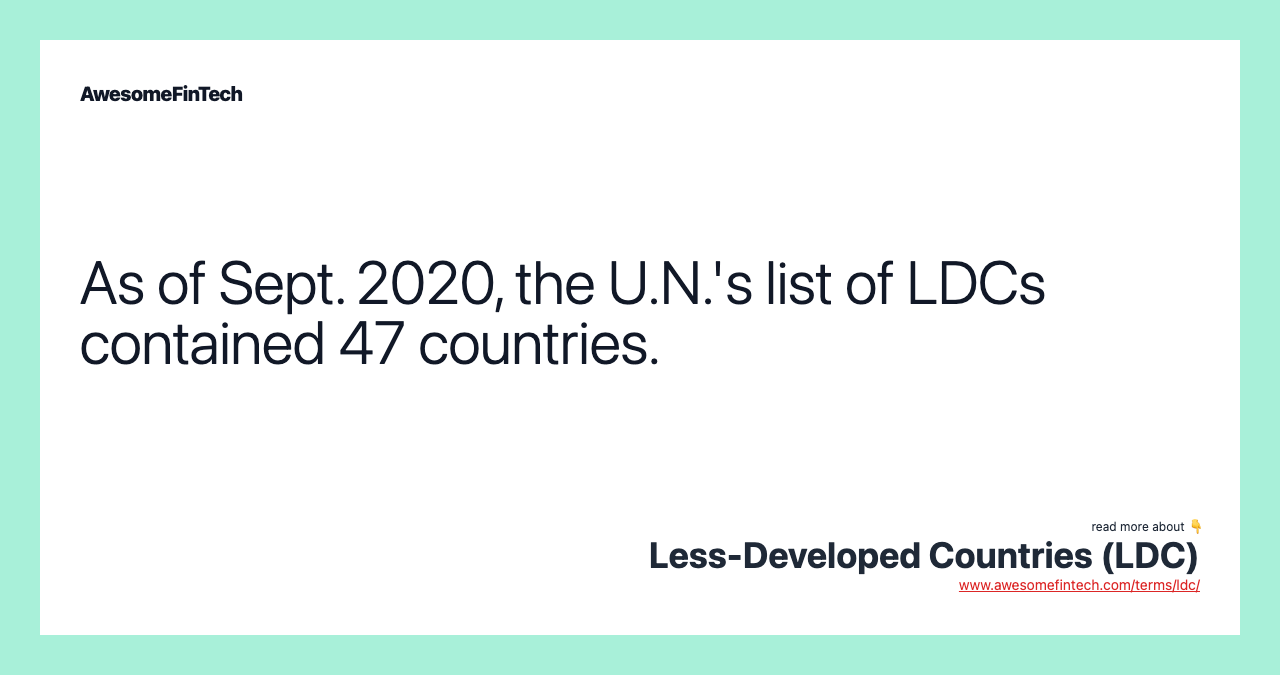 As of Sept. 2020, the U.N.'s list of LDCs contained 47 countries.
