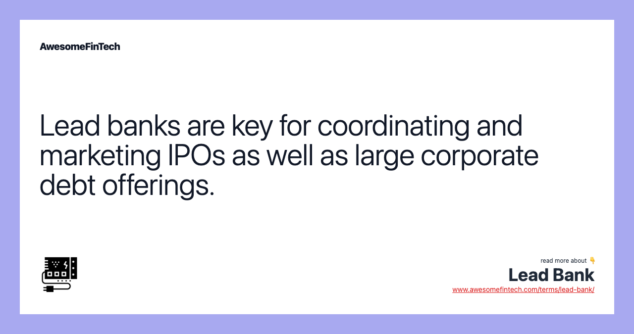 Lead banks are key for coordinating and marketing IPOs as well as large corporate debt offerings.