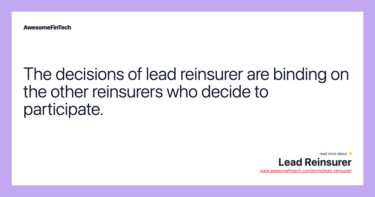 The decisions of lead reinsurer are binding on the other reinsurers who decide to participate.