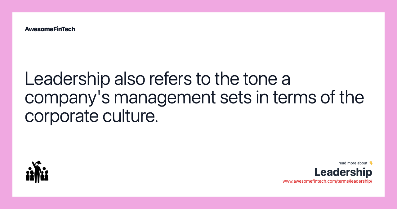 Leadership also refers to the tone a company's management sets in terms of the corporate culture.
