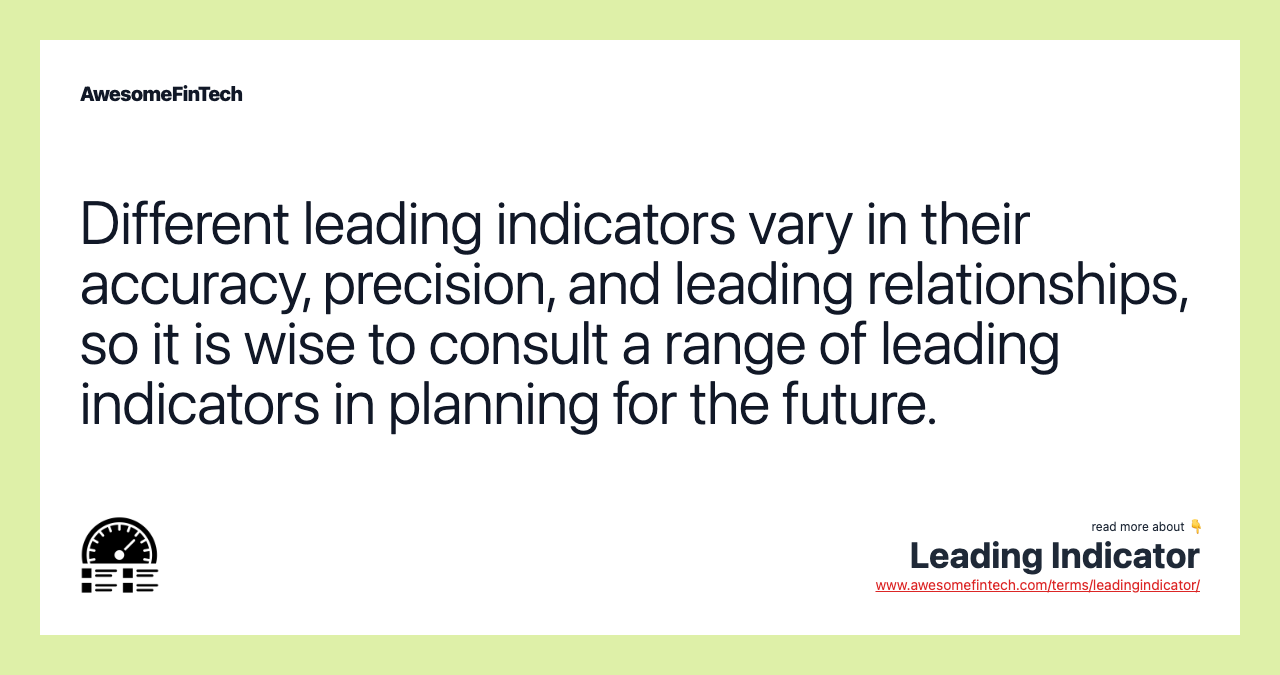Different leading indicators vary in their accuracy, precision, and leading relationships, so it is wise to consult a range of leading indicators in planning for the future.