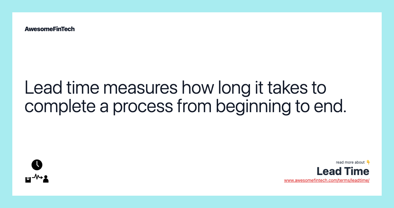 Lead time measures how long it takes to complete a process from beginning to end.