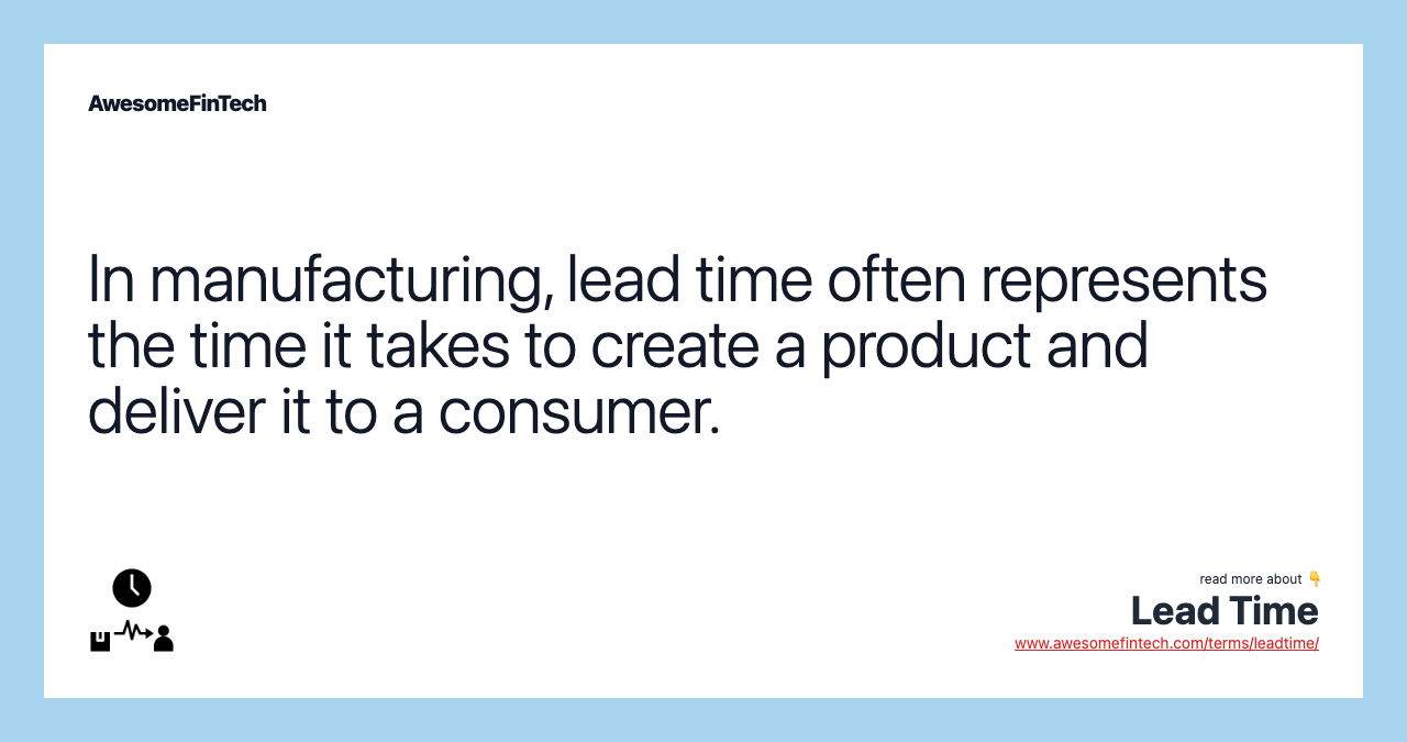 In manufacturing, lead time often represents the time it takes to create a product and deliver it to a consumer.