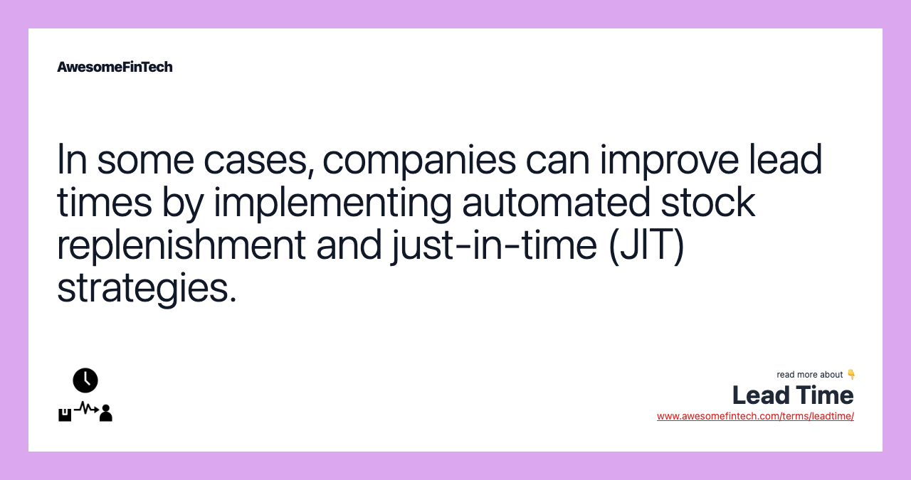 In some cases, companies can improve lead times by implementing automated stock replenishment and just-in-time (JIT) strategies.