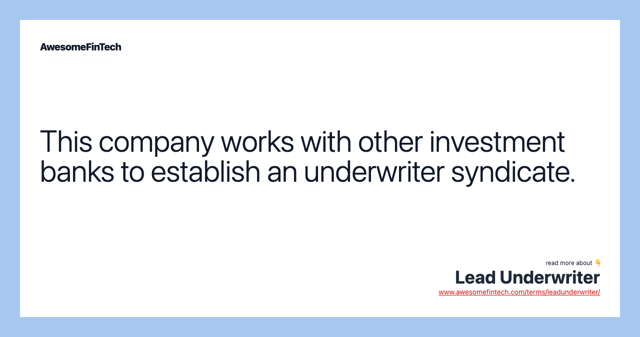 This company works with other investment banks to establish an underwriter syndicate.