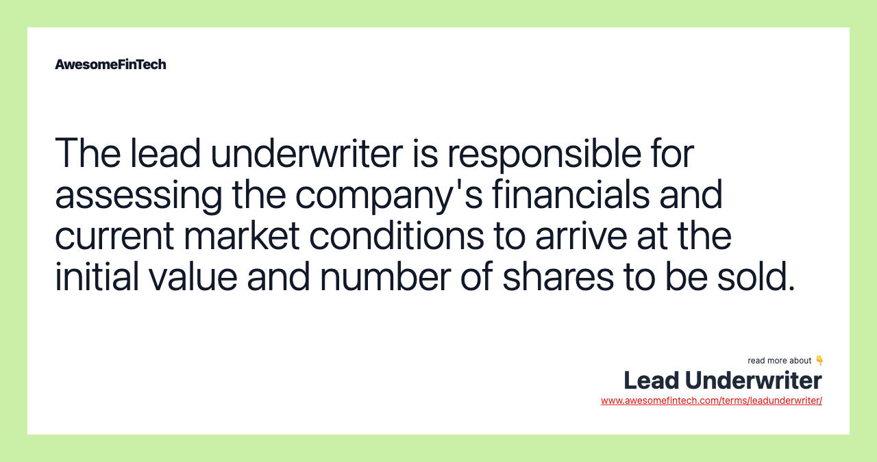 The lead underwriter is responsible for assessing the company's financials and current market conditions to arrive at the initial value and number of shares to be sold.