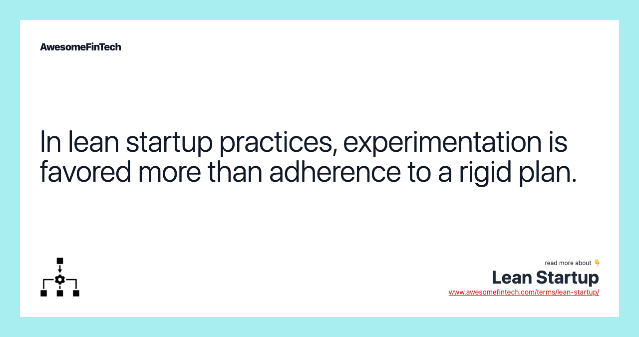 In lean startup practices, experimentation is favored more than adherence to a rigid plan.