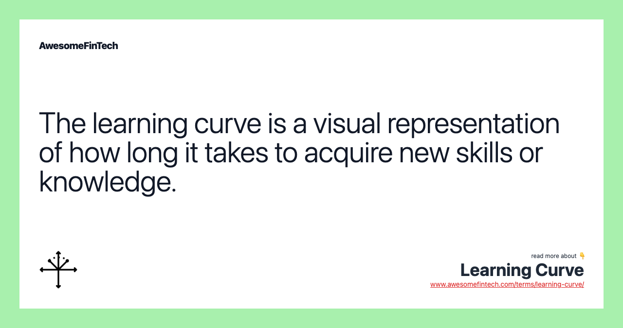 The learning curve is a visual representation of how long it takes to acquire new skills or knowledge.