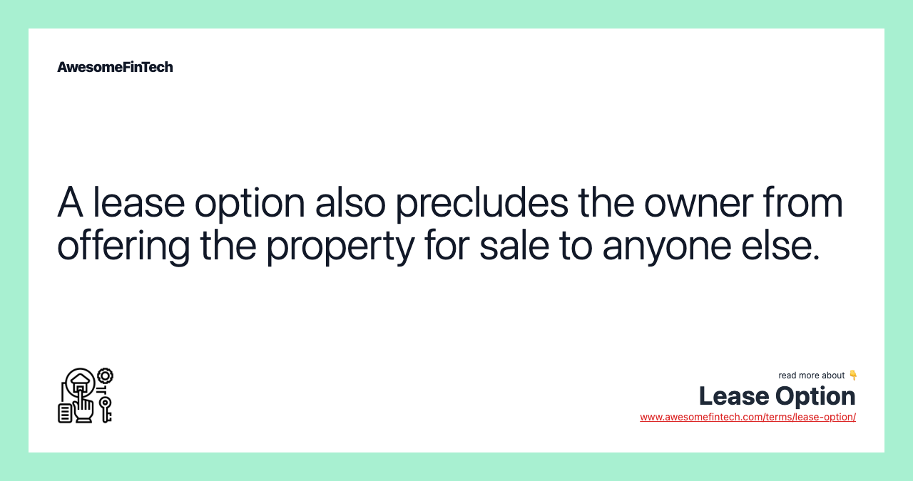 A lease option also precludes the owner from offering the property for sale to anyone else.