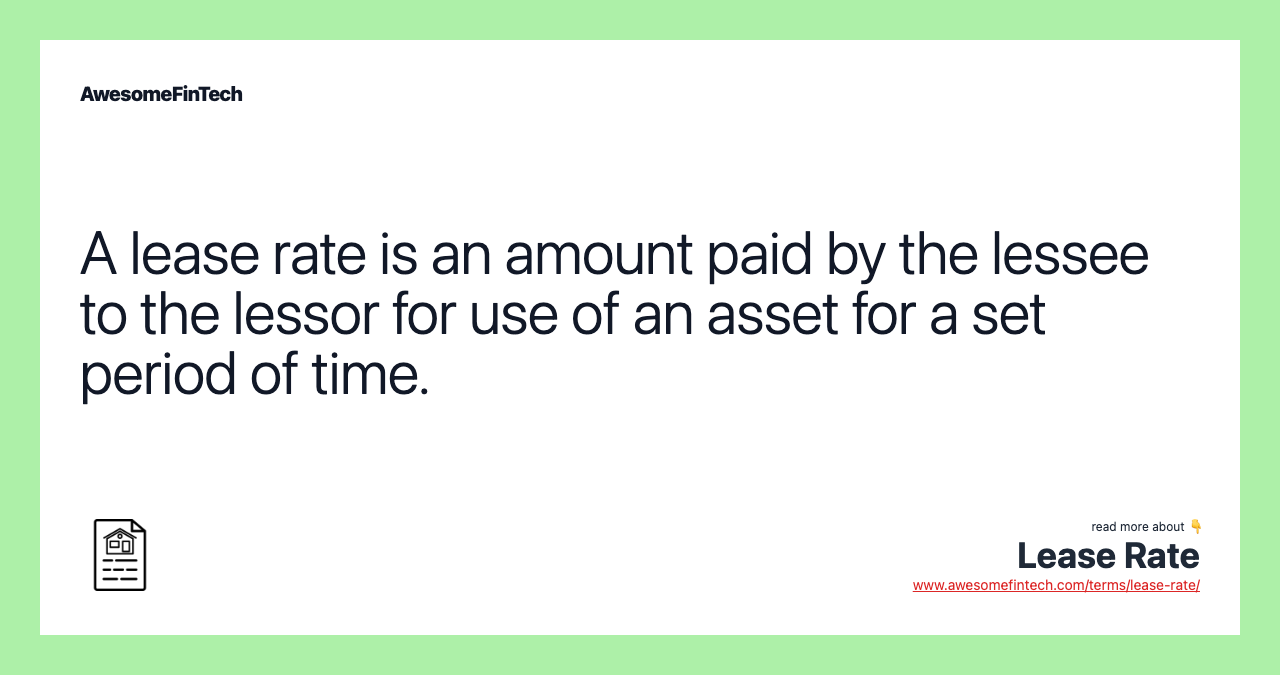 A lease rate is an amount paid by the lessee to the lessor for use of an asset for a set period of time.