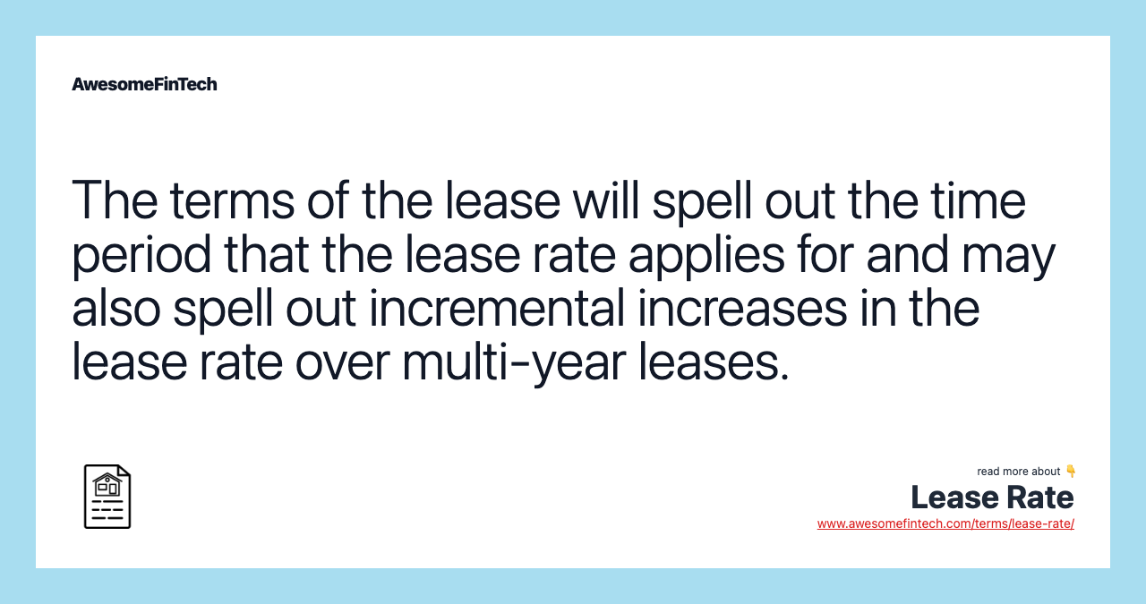 The terms of the lease will spell out the time period that the lease rate applies for and may also spell out incremental increases in the lease rate over multi-year leases.