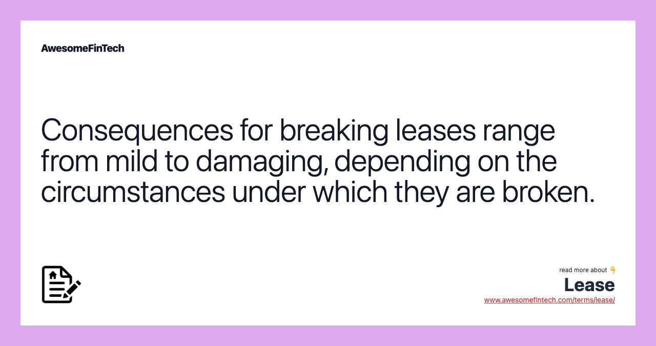 Consequences for breaking leases range from mild to damaging, depending on the circumstances under which they are broken.