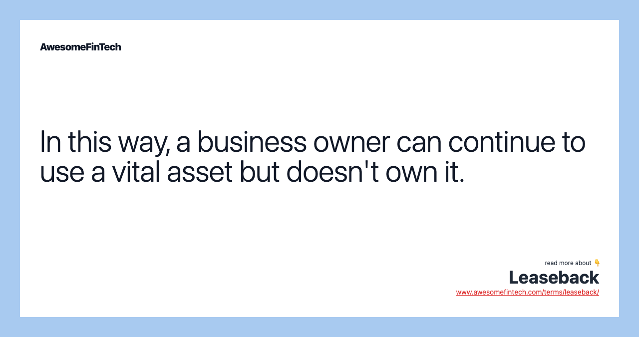 In this way, a business owner can continue to use a vital asset but doesn't own it.
