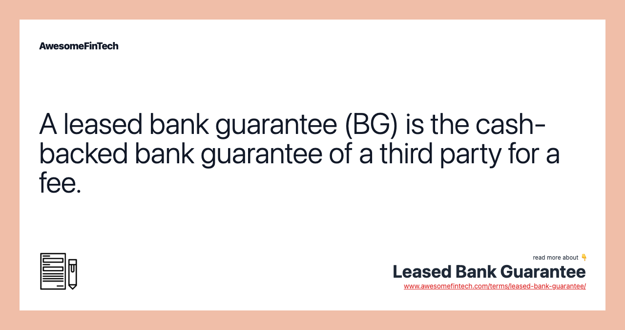 A leased bank guarantee (BG) is the cash-backed bank guarantee of a third party for a fee.