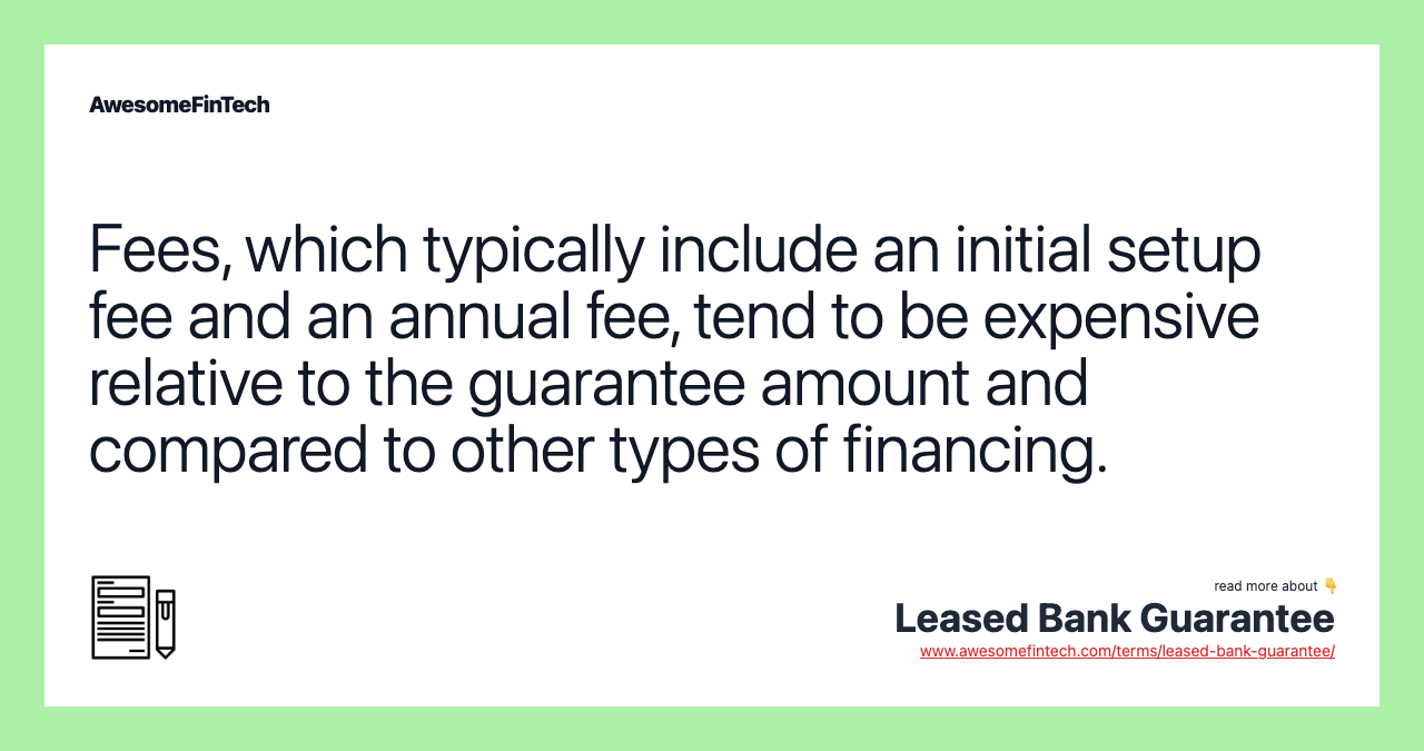 Fees, which typically include an initial setup fee and an annual fee, tend to be expensive relative to the guarantee amount and compared to other types of financing.