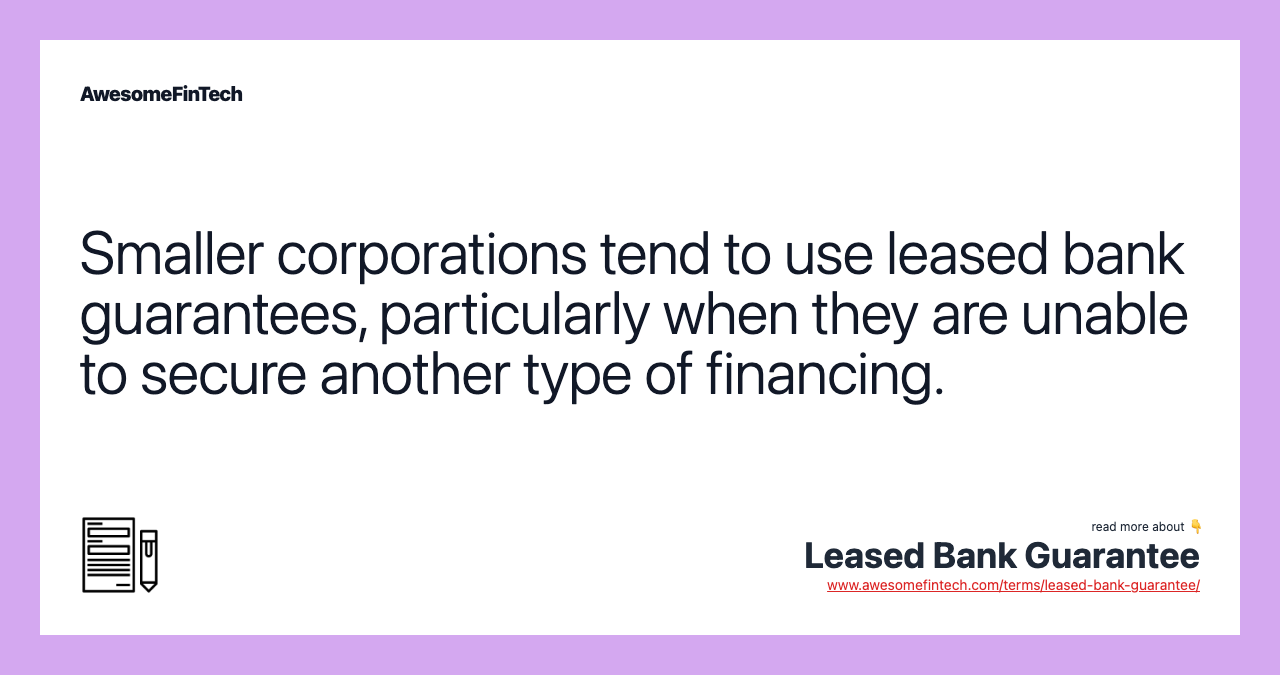 Smaller corporations tend to use leased bank guarantees, particularly when they are unable to secure another type of financing.