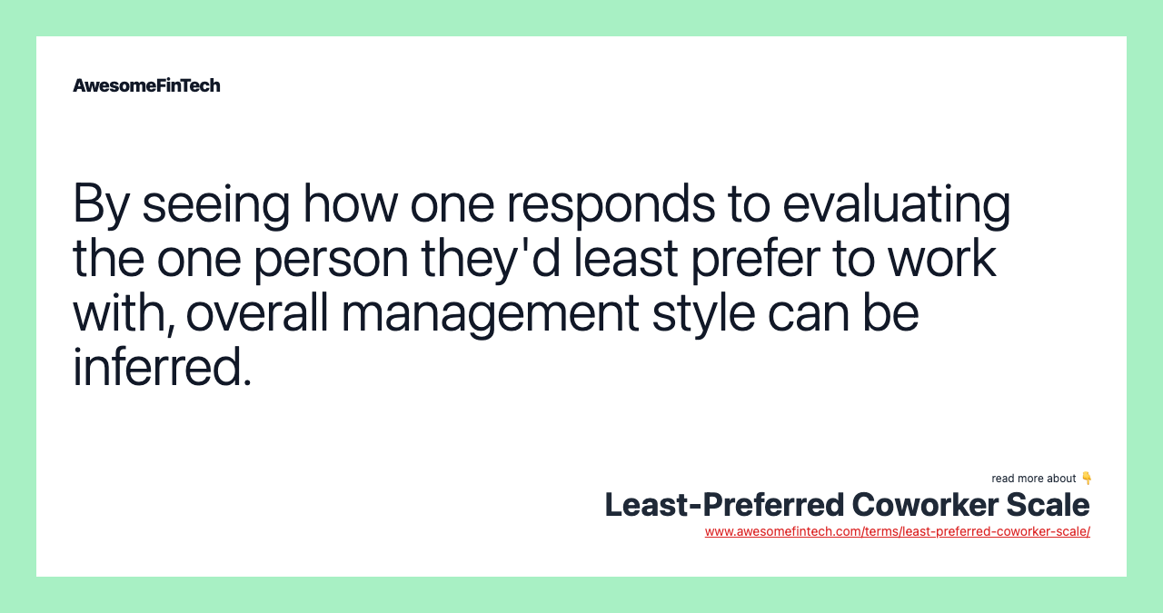 By seeing how one responds to evaluating the one person they'd least prefer to work with, overall management style can be inferred.