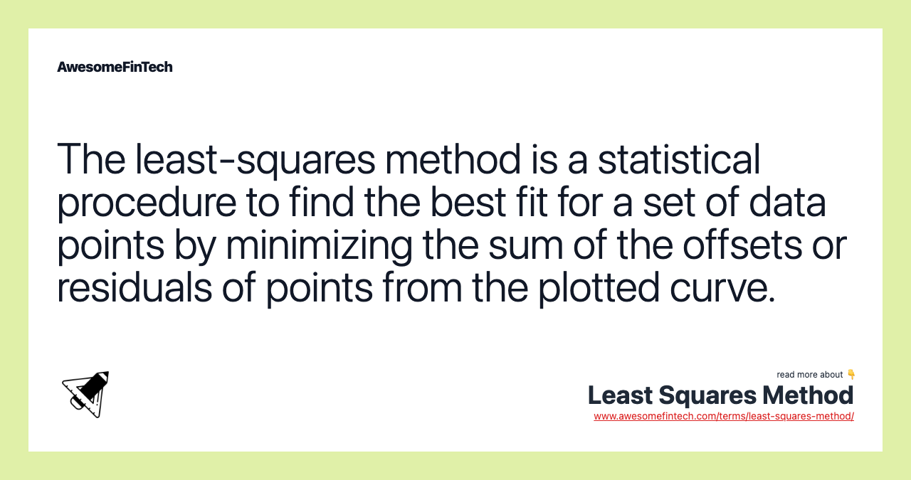The least-squares method is a statistical procedure to find the best fit for a set of data points by minimizing the sum of the offsets or residuals of points from the plotted curve.
