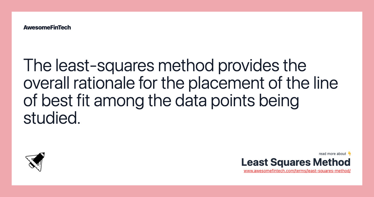 The least-squares method provides the overall rationale for the placement of the line of best fit among the data points being studied.