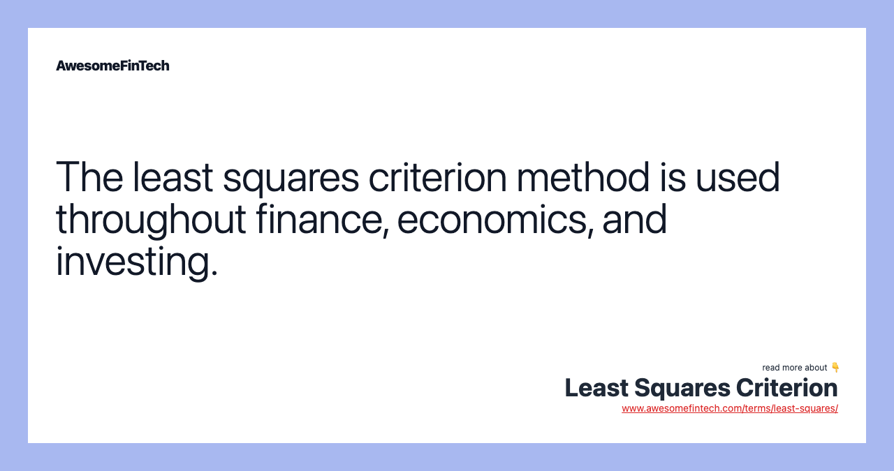 The least squares criterion method is used throughout finance, economics, and investing.