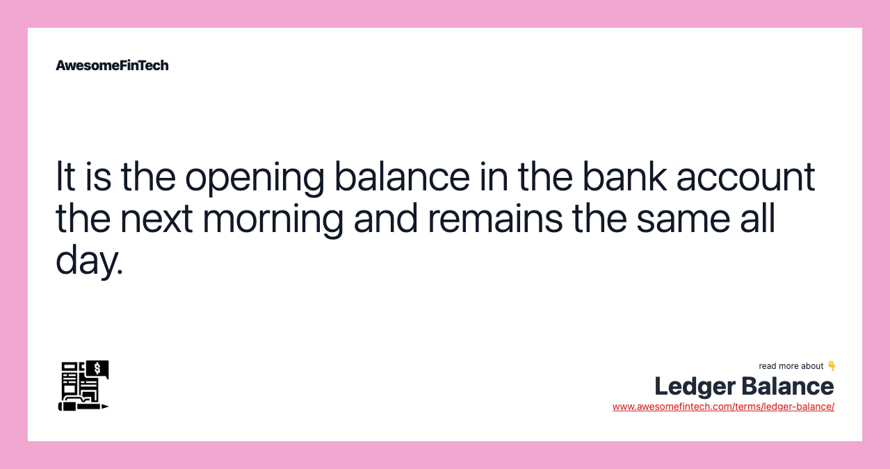 It is the opening balance in the bank account the next morning and remains the same all day.