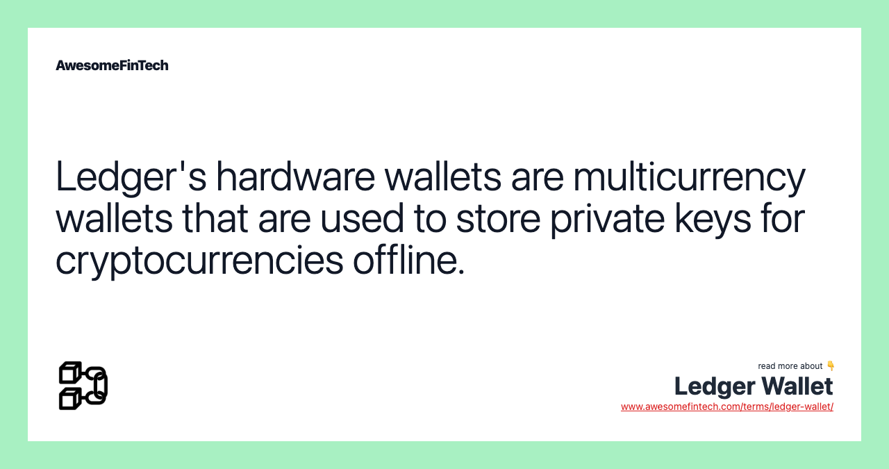 Ledger's hardware wallets are multicurrency wallets that are used to store private keys for cryptocurrencies offline.